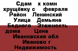 Сдам 2-х комн. хрущёвку с 19 февраля › Район ­ Ленинский › Улица ­ Демьяна Бедного › Этажность дома ­ 5 › Цена ­ 12 000 - Ивановская обл., Иваново г. Недвижимость » Квартиры аренда   